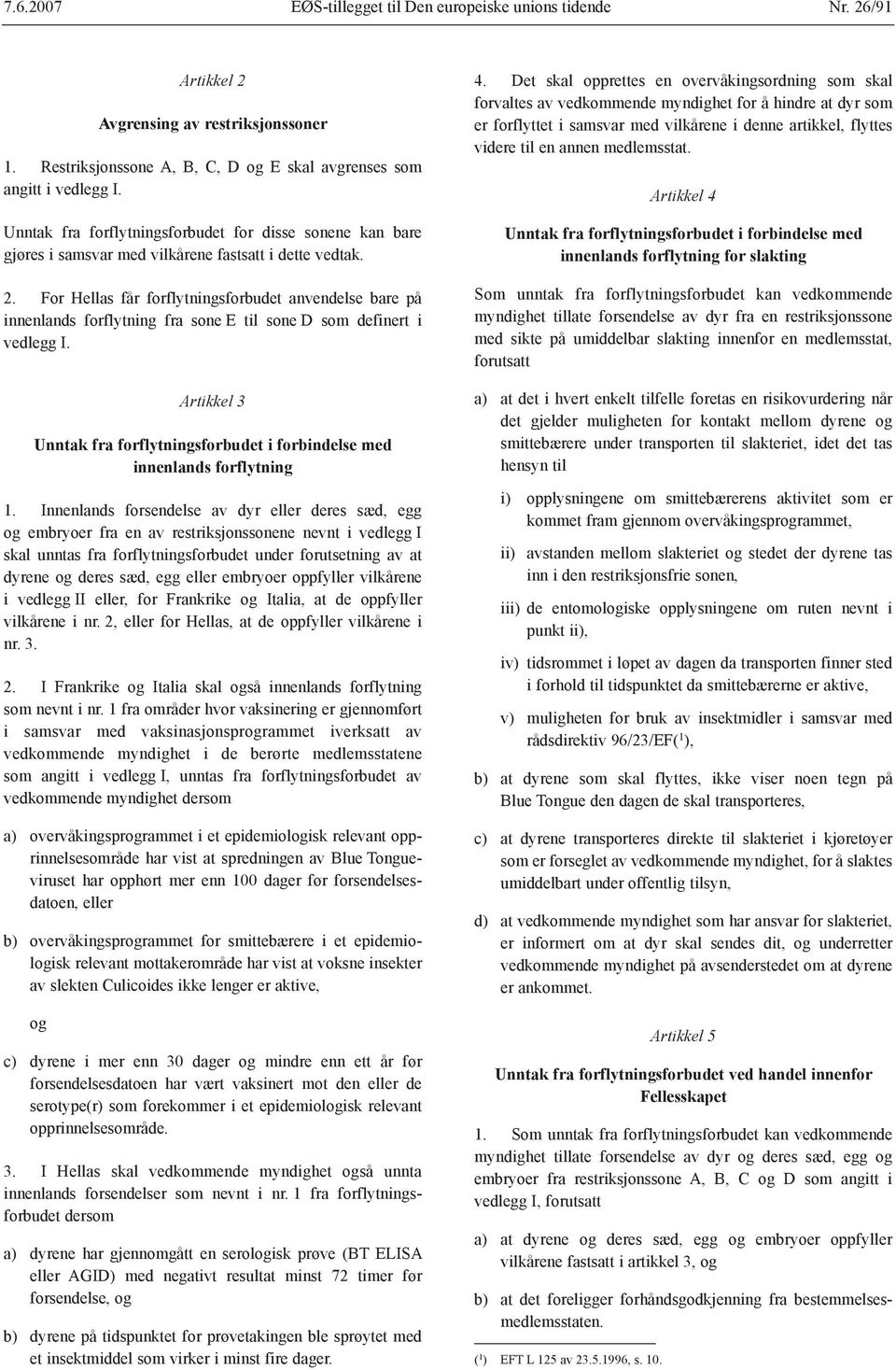 For Hellas får forflytningsforbudet anvendelse bare på innenlands forflytning fra sone E til sone D som definert i vedlegg I.