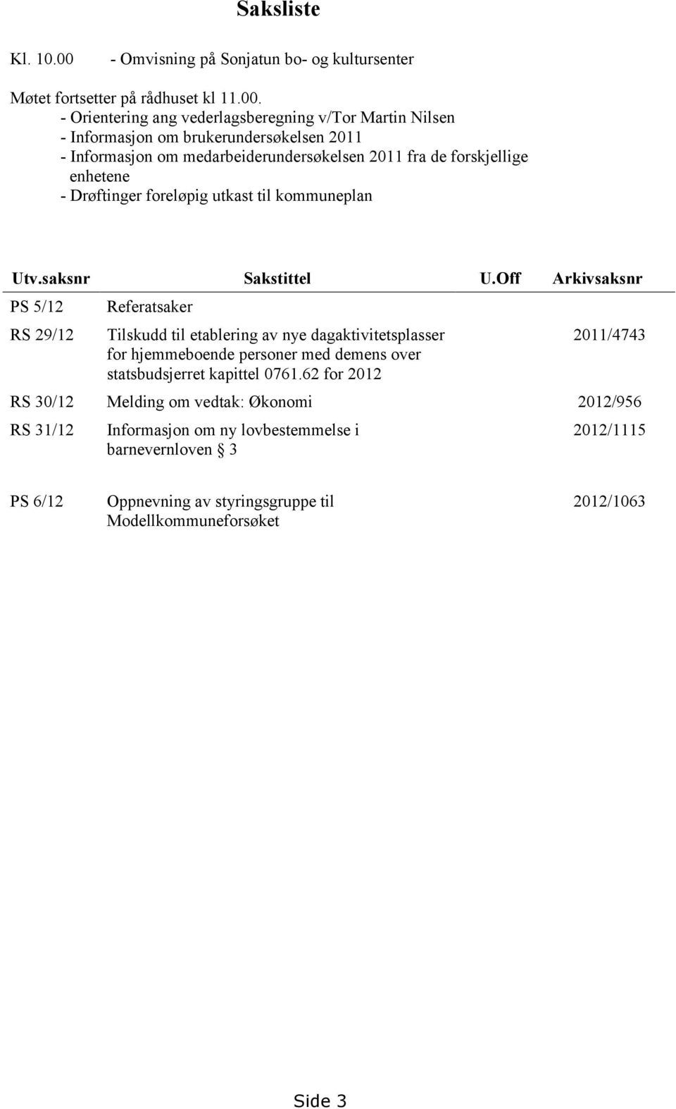 - Orientering ang vederlagsberegning v/tor Martin Nilsen - Informasjon om brukerundersøkelsen 2011 - Informasjon om medarbeiderundersøkelsen 2011 fra de forskjellige enhetene -