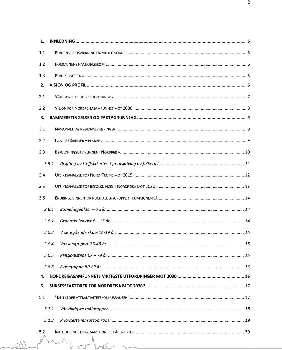 .. 10 3.3.1 Drøfting av treffsikkerhet i fremskriving av folketall... 11 3.4 UTSIKTSANALYSE FOR NORD-TROMS MOT 2015... 12 3.5 UTSIKTSANALYSE FOR BEFOLKNINGEN I NORDREISA MOT 2030... 13 3.