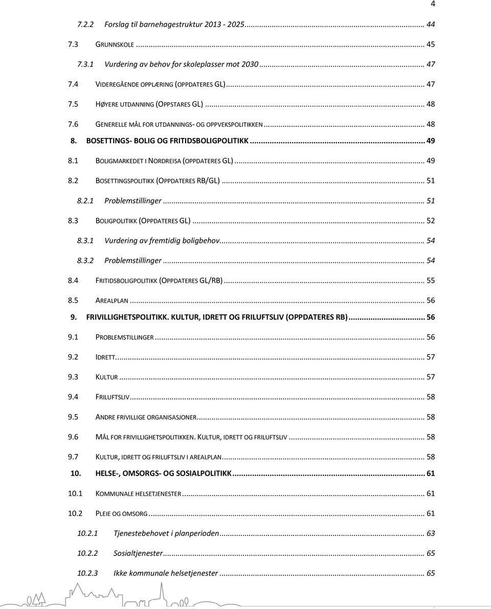 .. 51 8.2.1 Problemstillinger... 51 8.3 BOLIGPOLITIKK (OPPDATERES GL)... 52 8.3.1 Vurdering av fremtidig boligbehov... 54 8.3.2 Problemstillinger... 54 8.4 FRITIDSBOLIGPOLITIKK (OPPDATERES GL/RB).