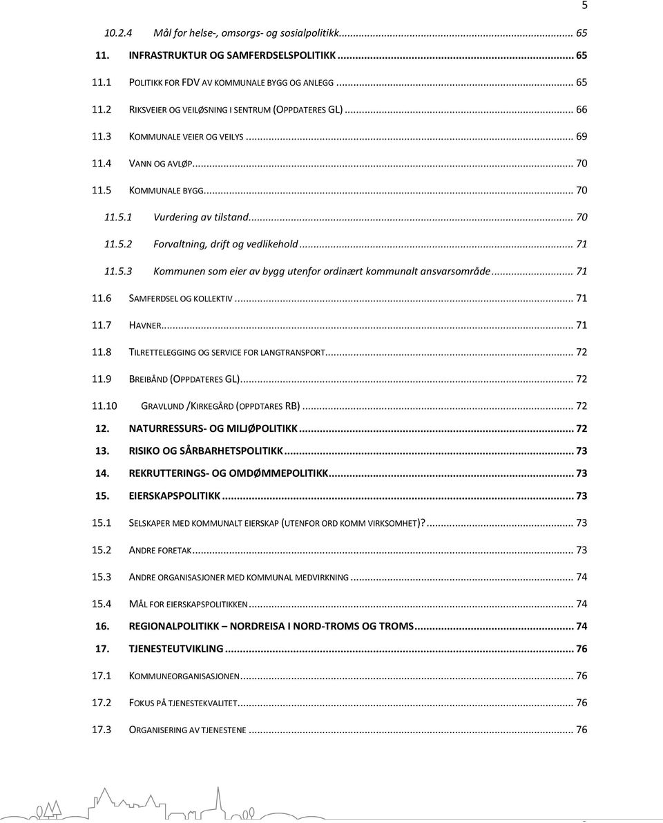 .. 71 11.6 SAMFERDSEL OG KOLLEKTIV... 71 11.7 HAVNER... 71 11.8 TILRETTELEGGING OG SERVICE FOR LANGTRANSPORT... 72 11.9 BREIBÅND (OPPDATERES GL)... 72 11.10 GRAVLUND /KIRKEGÅRD (OPPDTARES RB)... 72 12.