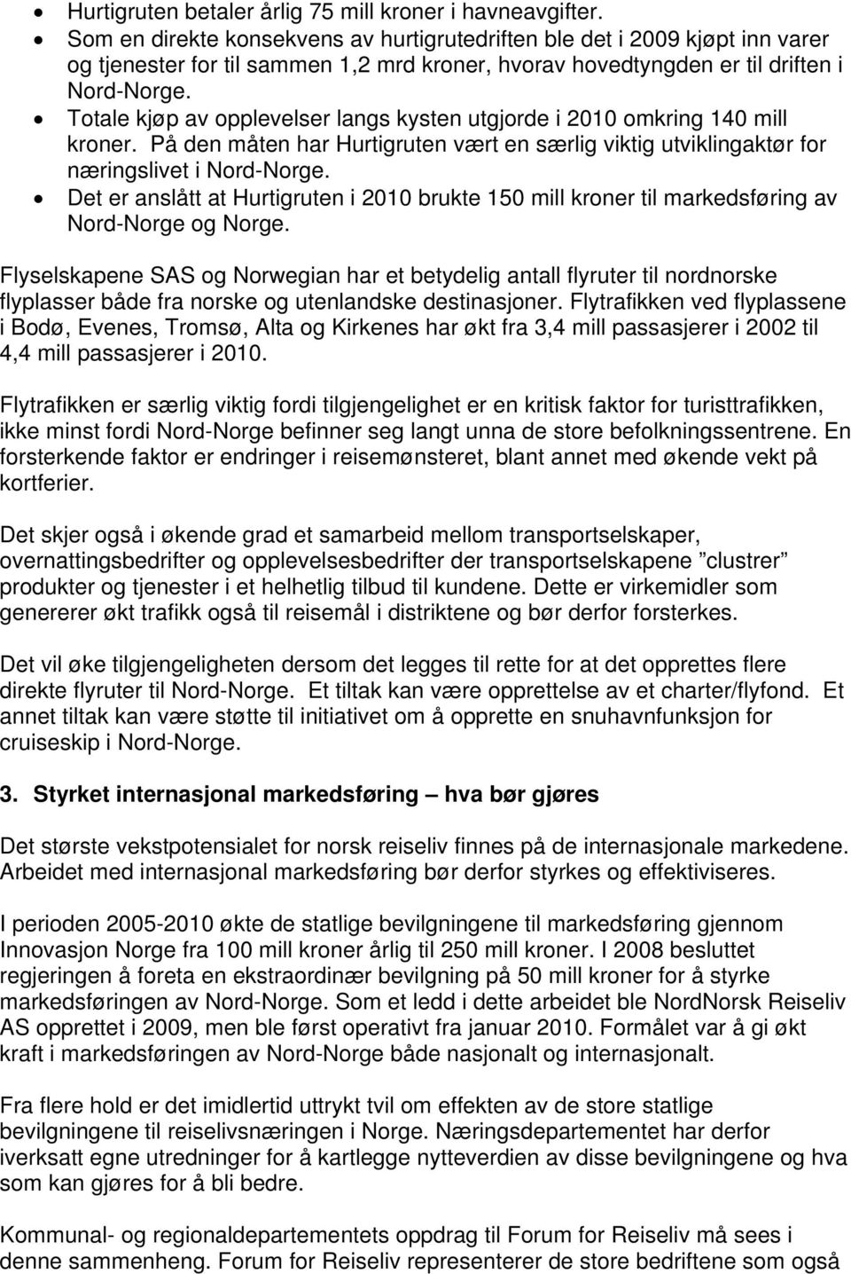 Totale kjøp av opplevelser langs kysten utgjorde i 2010 omkring 140 mill kroner. På den måten har Hurtigruten vært en særlig viktig utviklingaktør for næringslivet i Nord-Norge.