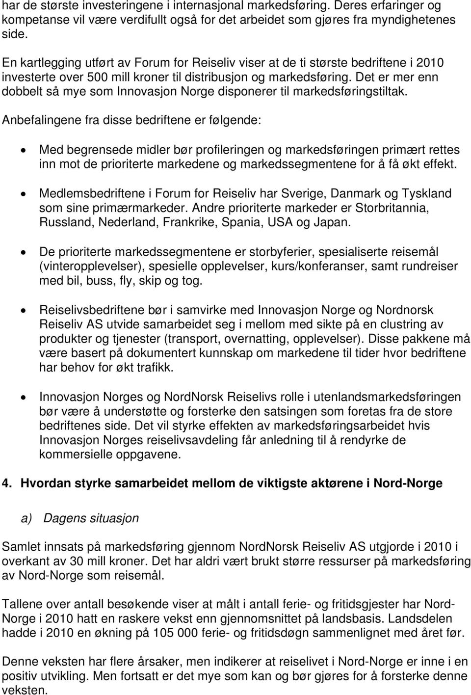 Det er mer enn dobbelt så mye som Innovasjon Norge disponerer til markedsføringstiltak.