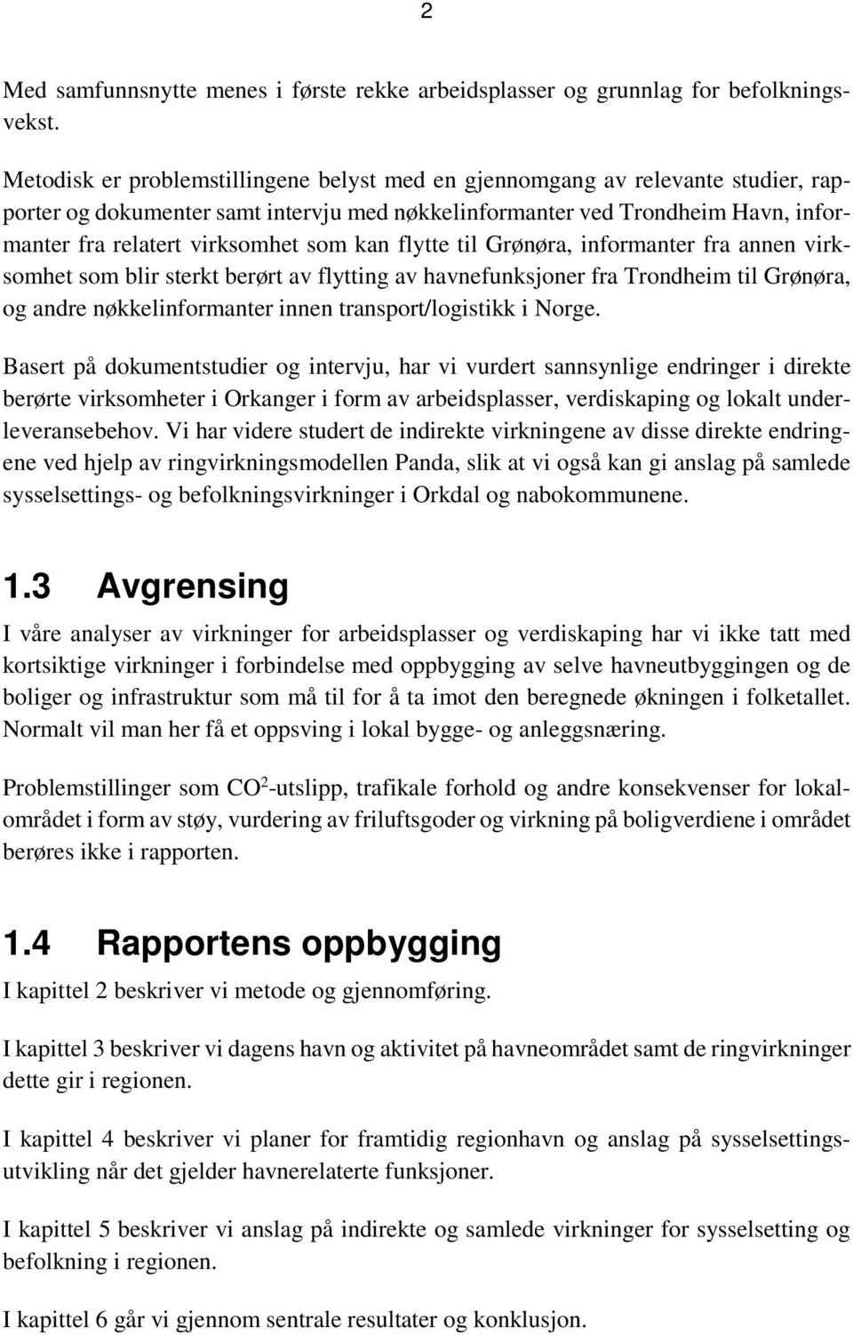 kan flytte til Grønøra, informanter fra annen virksomhet som blir sterkt berørt av flytting av havnefunksjoner fra Trondheim til Grønøra, og andre nøkkelinformanter innen transport/logistikk i Norge.