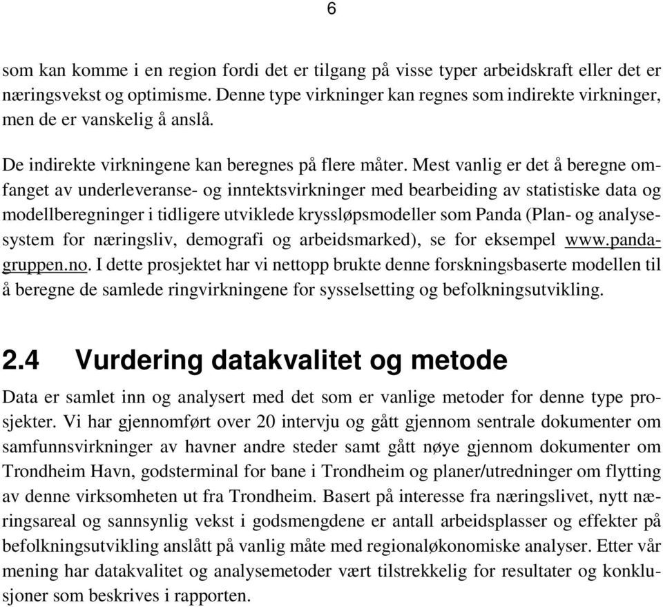 Mest vanlig er det å beregne omfanget av underleveranse- og inntektsvirkninger med bearbeiding av statistiske data og modellberegninger i tidligere utviklede kryssløpsmodeller som Panda (Plan- og