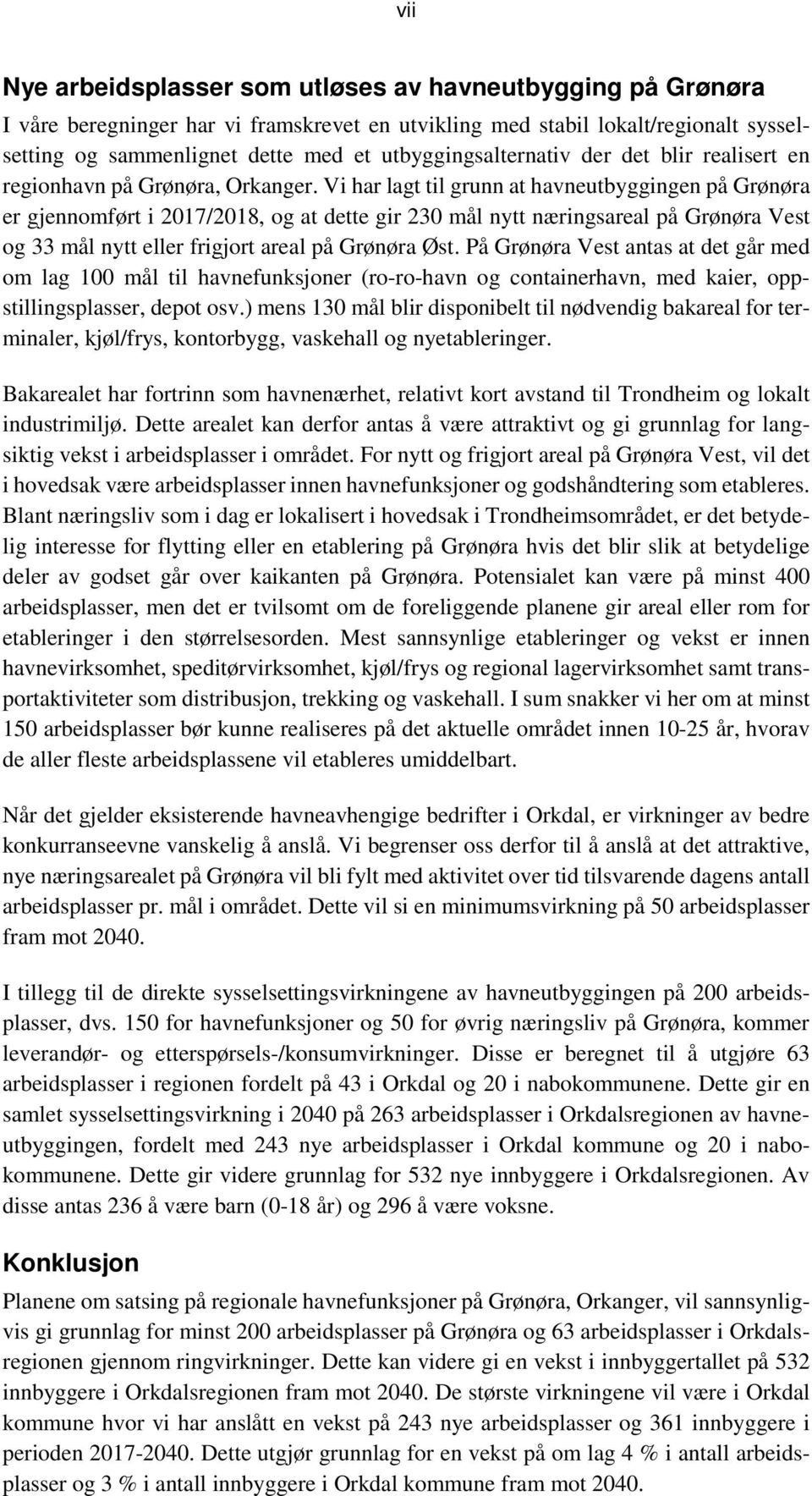 Vi har lagt til grunn at havneutbyggingen på Grønøra er gjennomført i 2017/2018, og at dette gir 230 mål nytt næringsareal på Grønøra Vest og 33 mål nytt eller frigjort areal på Grønøra Øst.