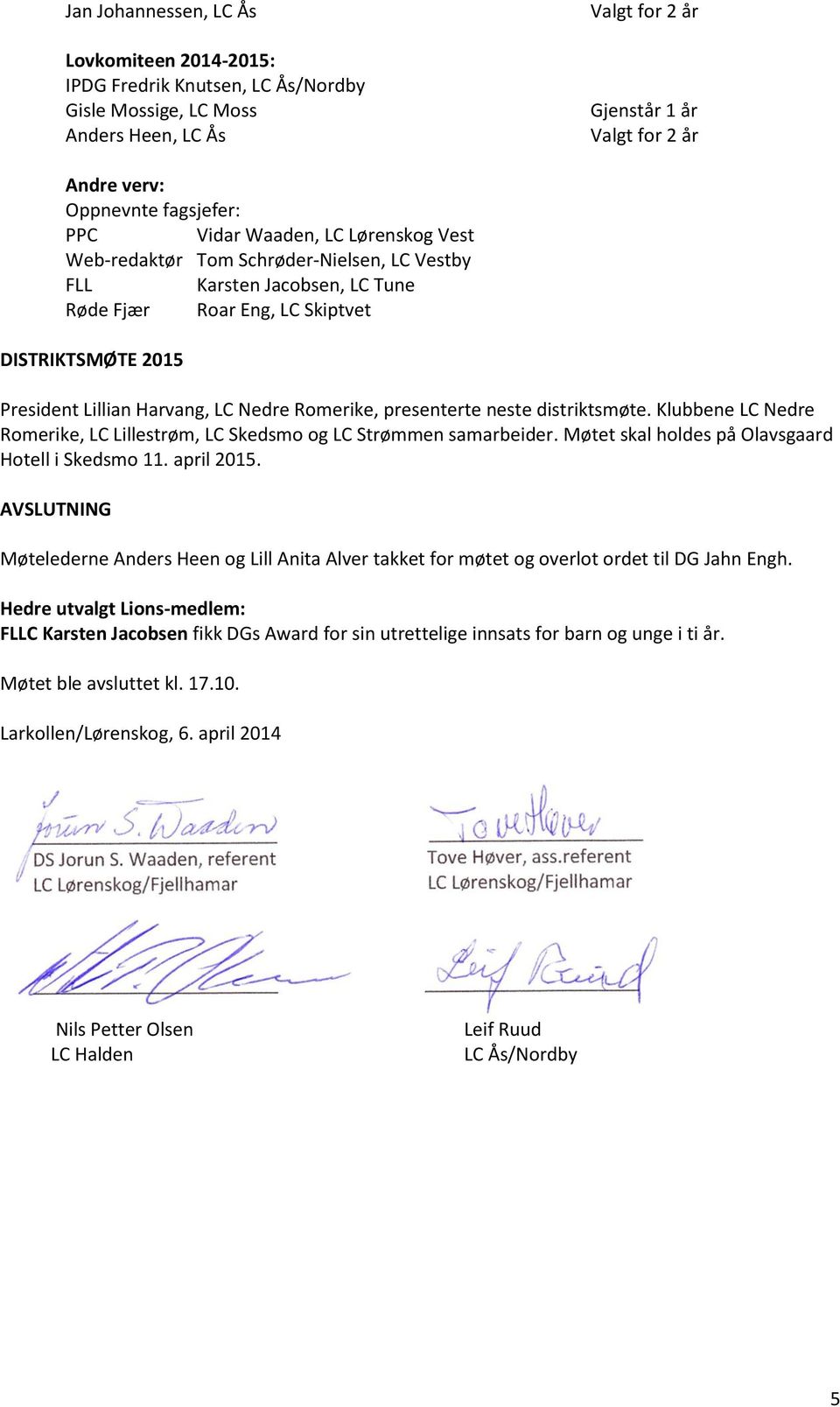 distriktsmøte. Klubbene LC Nedre Romerike, LC Lillestrøm, LC Skedsmo og LC Strømmen samarbeider. Møtet skal holdes på Olavsgaard Hotell i Skedsmo 11. april 2015.