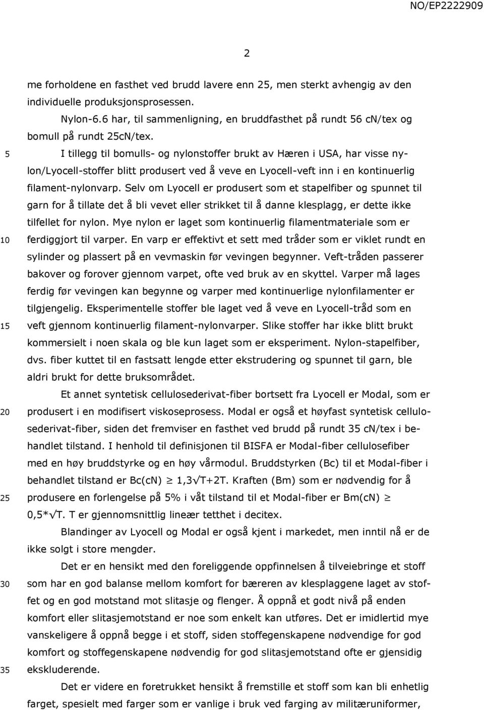 I tillegg til bomulls- og nylonstoffer brukt av Hæren i USA, har visse nylon/lyocell-stoffer blitt produsert ved å veve en Lyocell-veft inn i en kontinuerlig filament-nylonvarp.