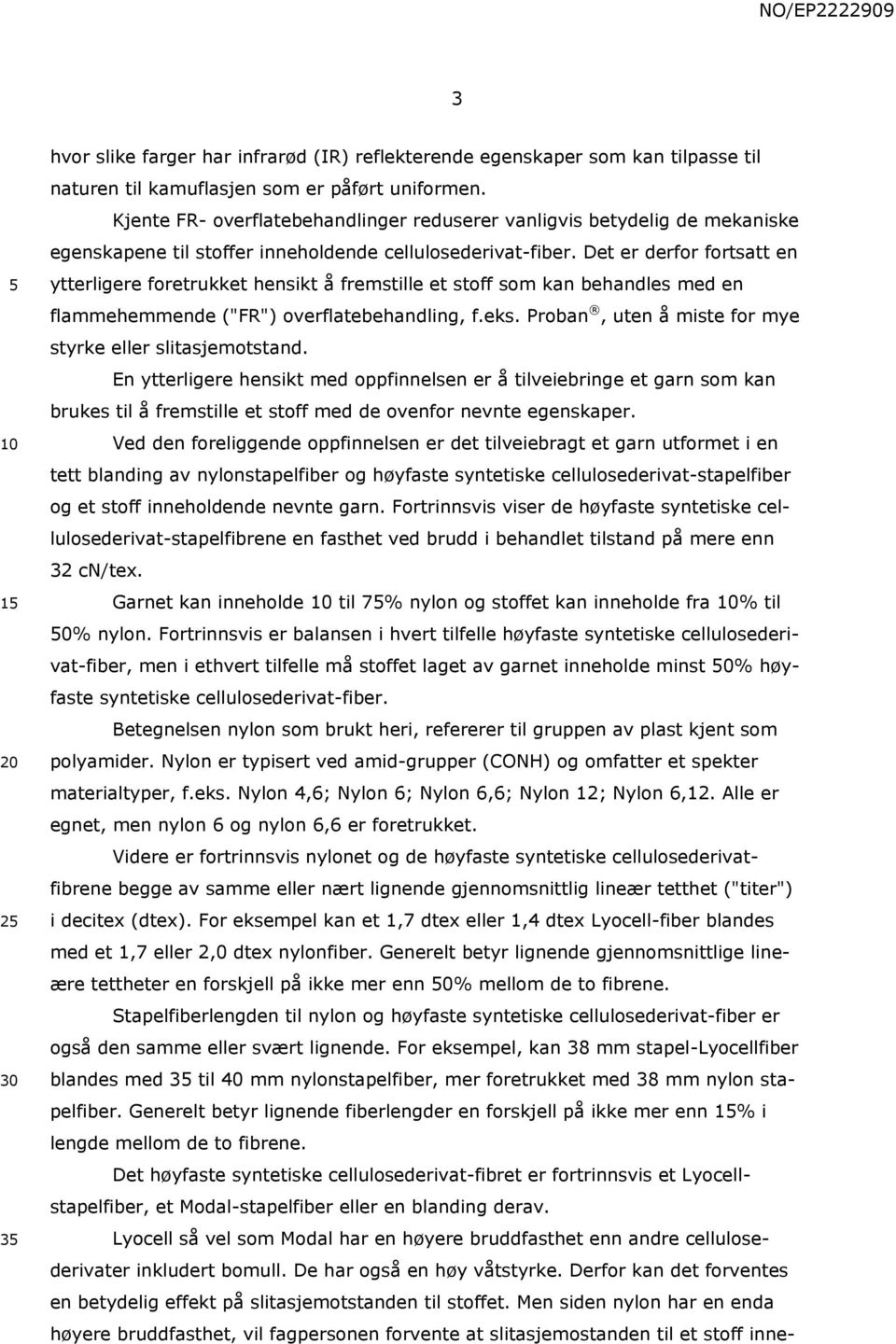 Det er derfor fortsatt en ytterligere foretrukket hensikt å fremstille et stoff som kan behandles med en flammehemmende ("FR") overflatebehandling, f.eks.