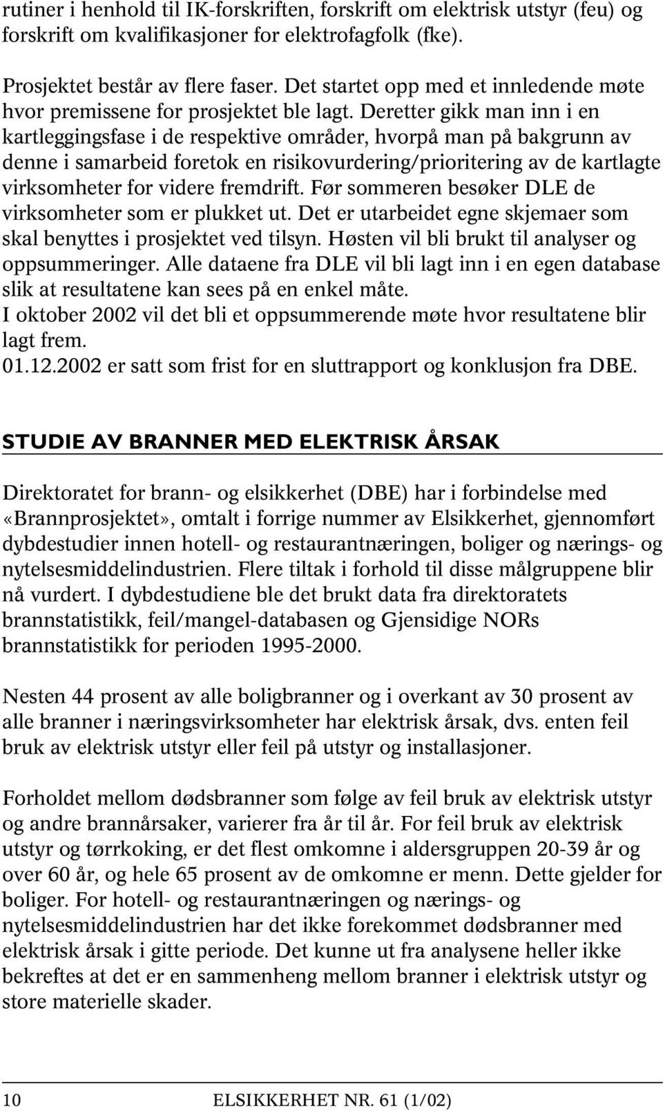 Deretter gikk man inn i en kartleggingsfase i de respektive områder, hvorpå man på bakgrunn av denne i samarbeid foretok en risikovurdering/prioritering av de kartlagte virksomheter for videre