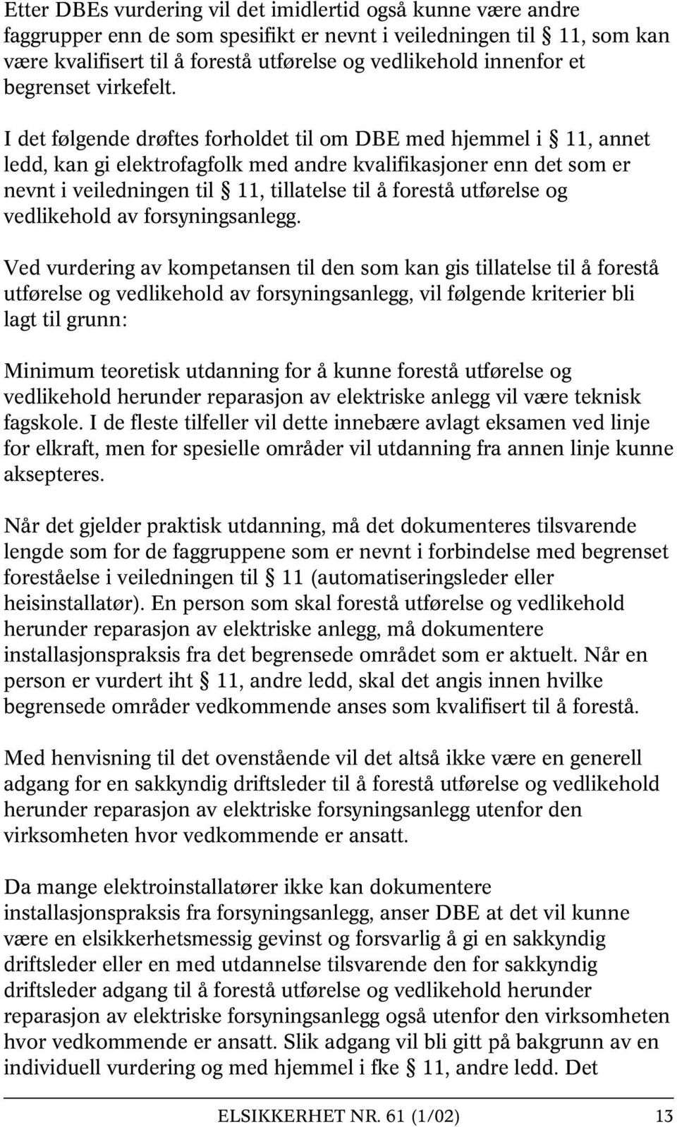 I det følgende drøftes forholdet til om DBE med hjemmel i 11, annet ledd, kan gi elektrofagfolk med andre kvalifikasjoner enn det som er nevnt i veiledningen til 11, tillatelse til å forestå