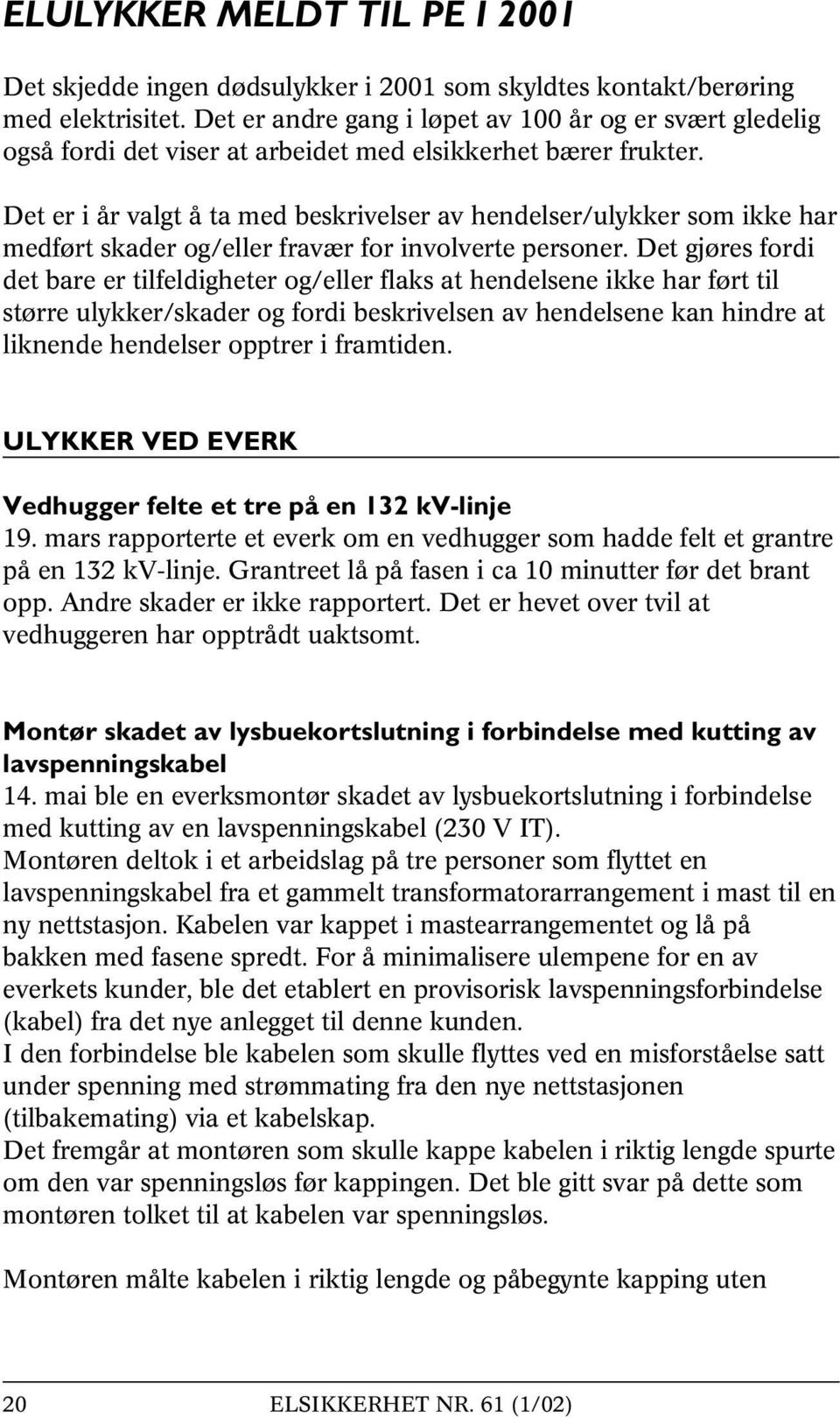 Det er i år valgt å ta med beskrivelser av hendelser/ulykker som ikke har medført skader og/eller fravær for involverte personer.