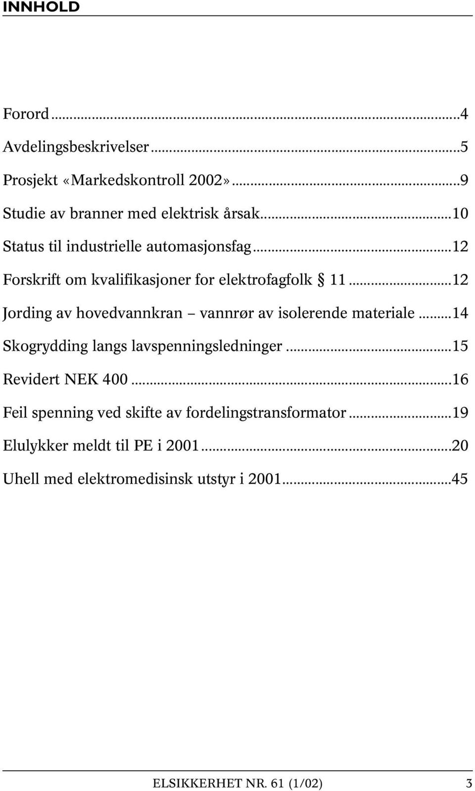 ..12 Jording av hovedvannkran vannrør av isolerende materiale...14 Skogrydding langs lavspenningsledninger...15 Revidert NEK 400.