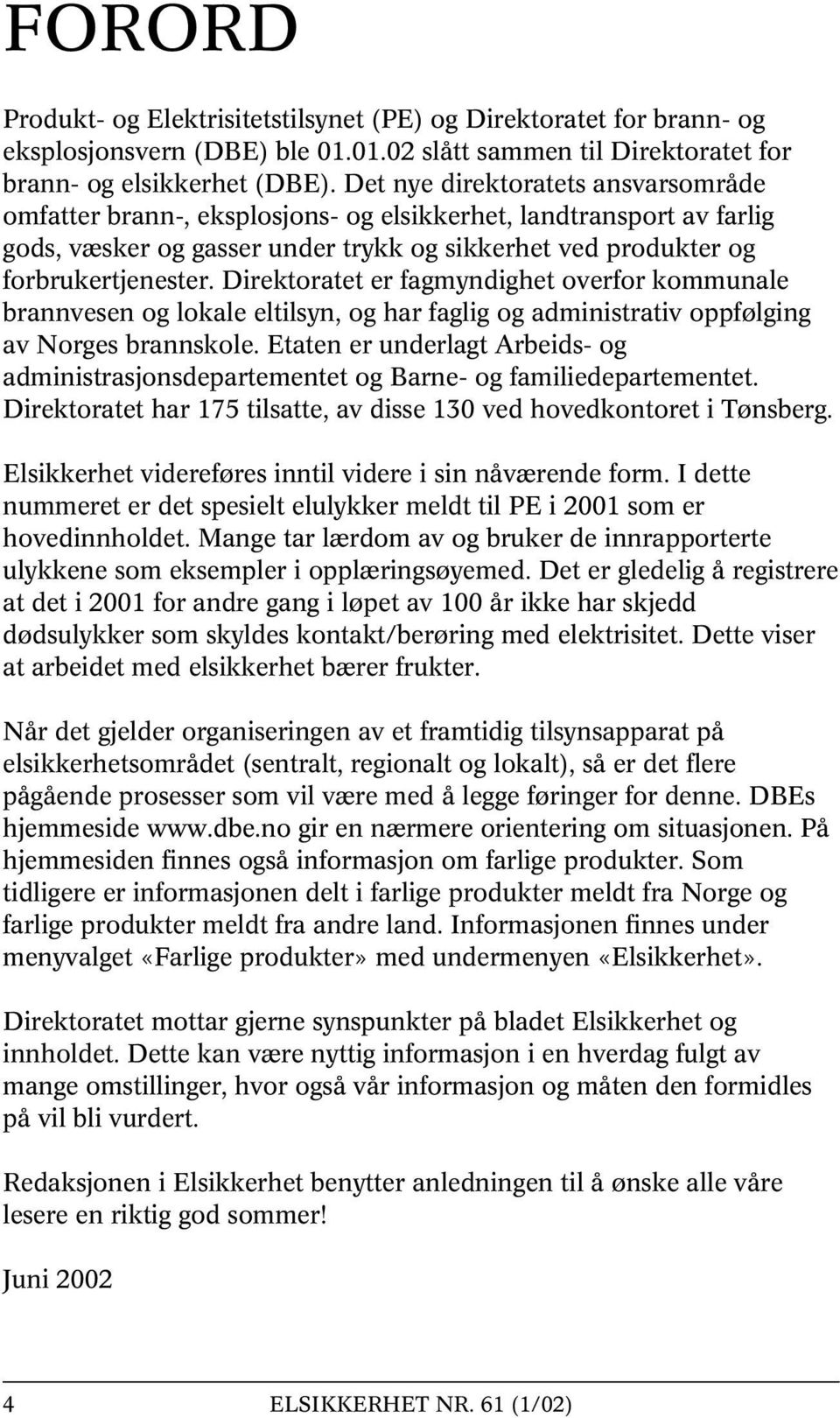 Direktoratet er fagmyndighet overfor kommunale brannvesen og lokale eltilsyn, og har faglig og administrativ oppfølging av Norges brannskole.