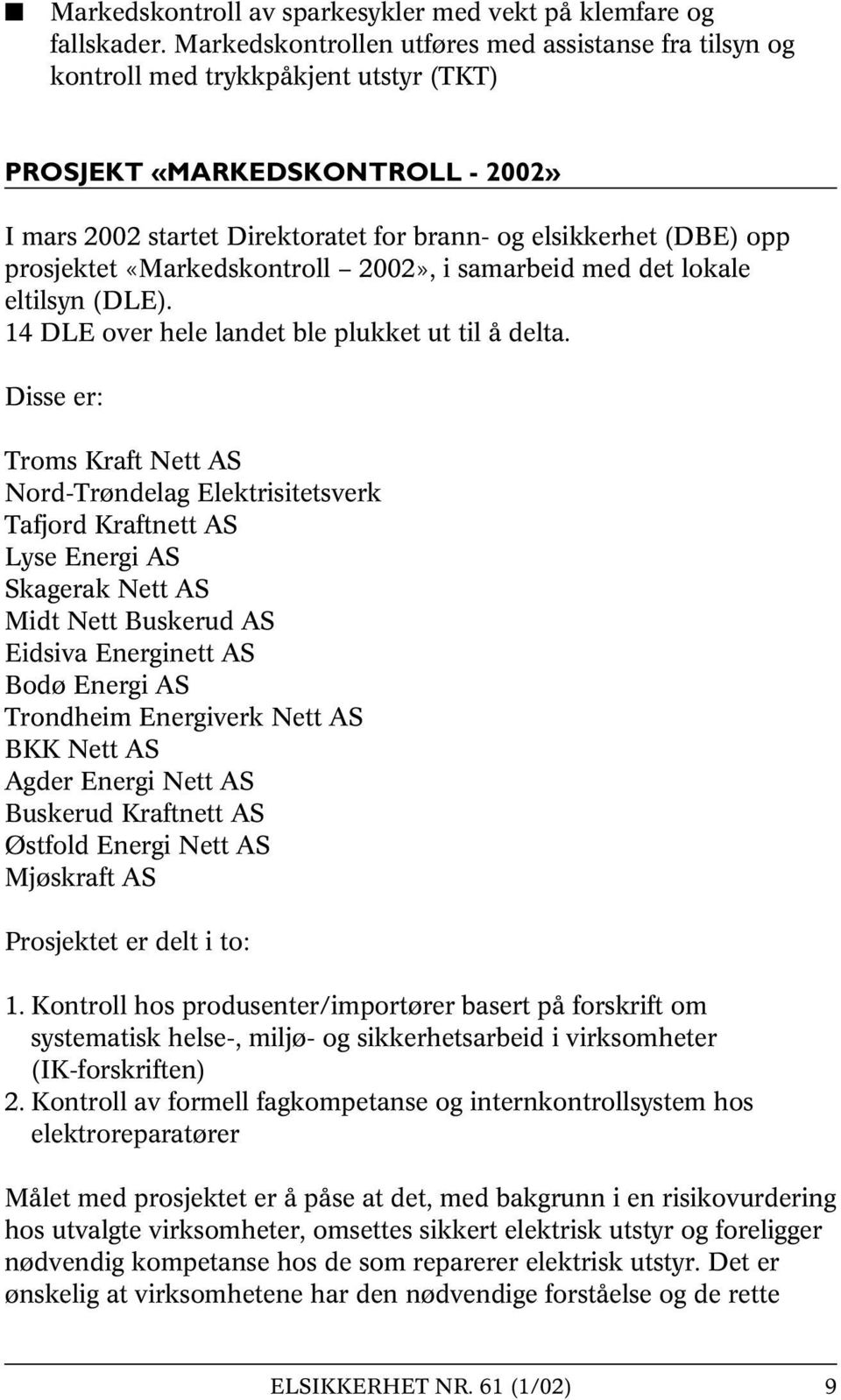 prosjektet «Markedskontroll 2002», i samarbeid med det lokale eltilsyn (DLE). 14 DLE over hele landet ble plukket ut til å delta.