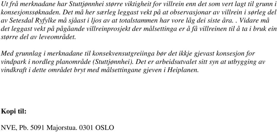 . Vidare må det leggast vekt på pågåande villreinprosjekt der målsettinga er å få villreinen til å ta i bruk ein større del av leveområdet.