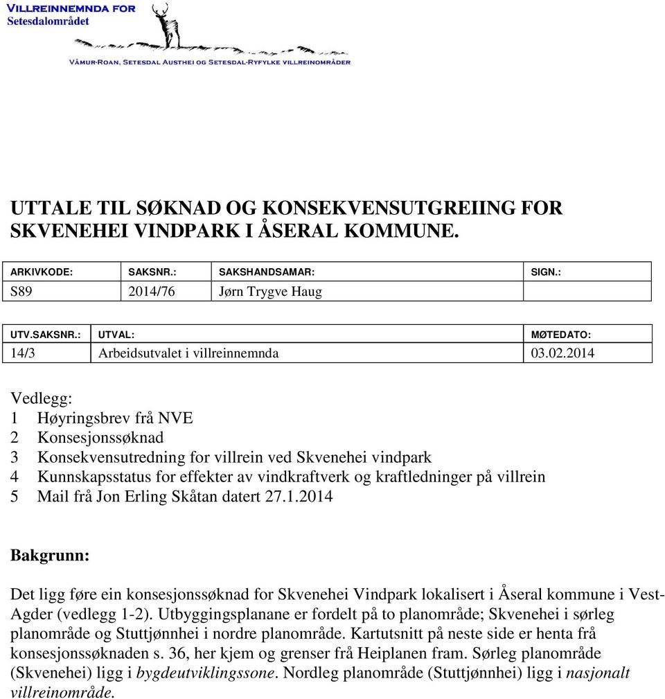 Mail frå Jon Erling Skåtan datert 27.1.2014 Bakgrunn: Det ligg føre ein konsesjonssøknad for Skvenehei Vindpark lokalisert i Åseral kommune i Vest- Agder (vedlegg 1-2).