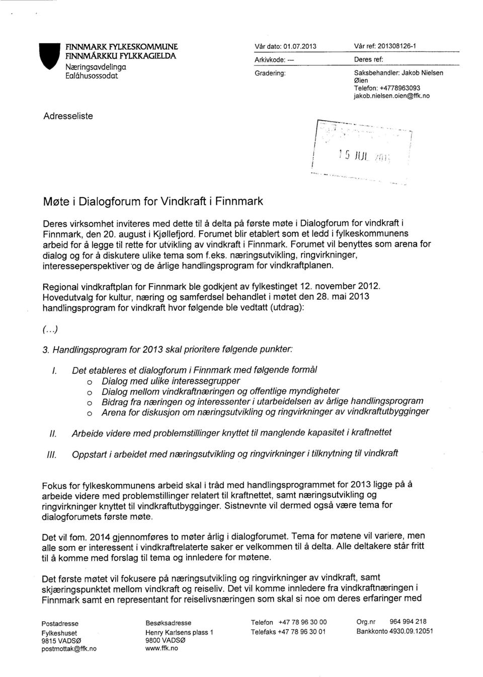 no Møte i Dialogforum for Vindkraft i Finnmark Deres virksomhet inviteres med dette til å delta på første møte i Dialogforum for vindkraft i Finnmark, den 20. august i Kjøllefjord.