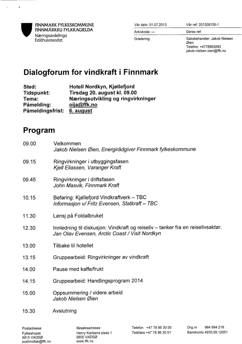 no Dialogforum for vindkraft i Finnmark Sted: Tidspunkt: Tema: Påmelding: Påmeldingsfrist: Hotell Nordkyn, Kjøllefjord Tirsdag 20. august kl. 09.00 Næringsutvikling og ringvirkninger oiia(affik.no 6.