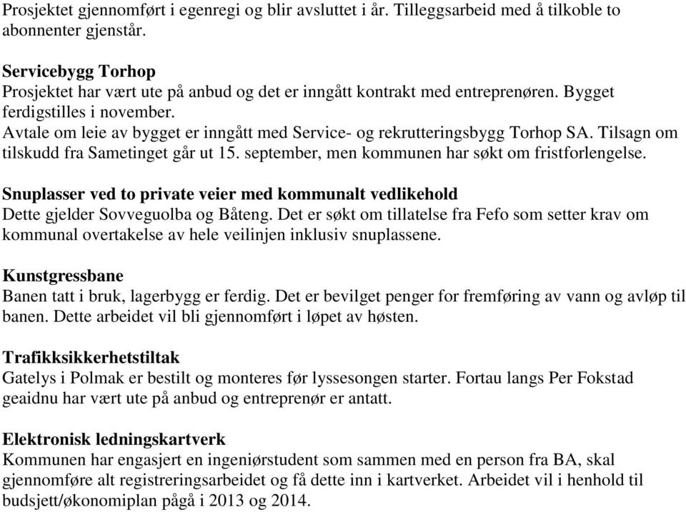 Avtale om leie av bygget er inngått med Service- og rekrutteringsbygg Torhop SA. Tilsagn om tilskudd fra Sametinget går ut 15. september, men kommunen har søkt om fristforlengelse.