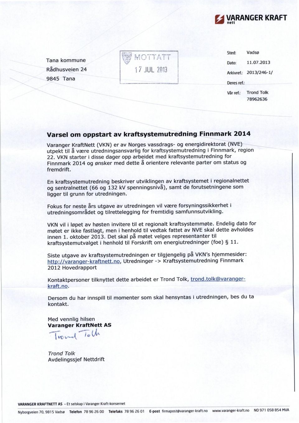 kraftsystemutredning i Finnmark, region 22. VKN starter i disse dager opp arbeidet med kraftsystemutredning for Finnmark 2014 og ønsker med dette å orientere relevante parter om status og fremdrift.