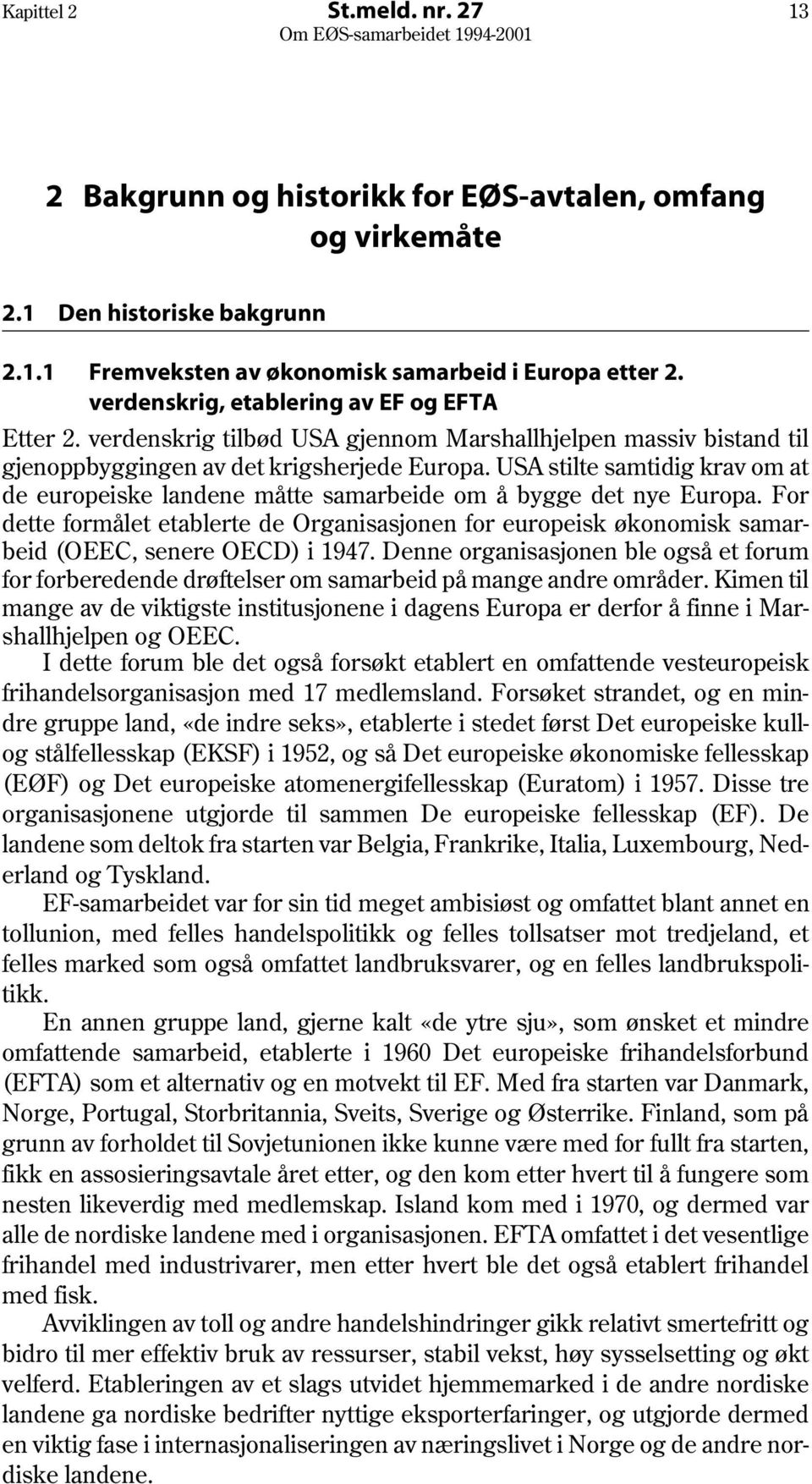 USA stilte samtidig krav om at de europeiske landene måtte samarbeide om å bygge det nye Europa.