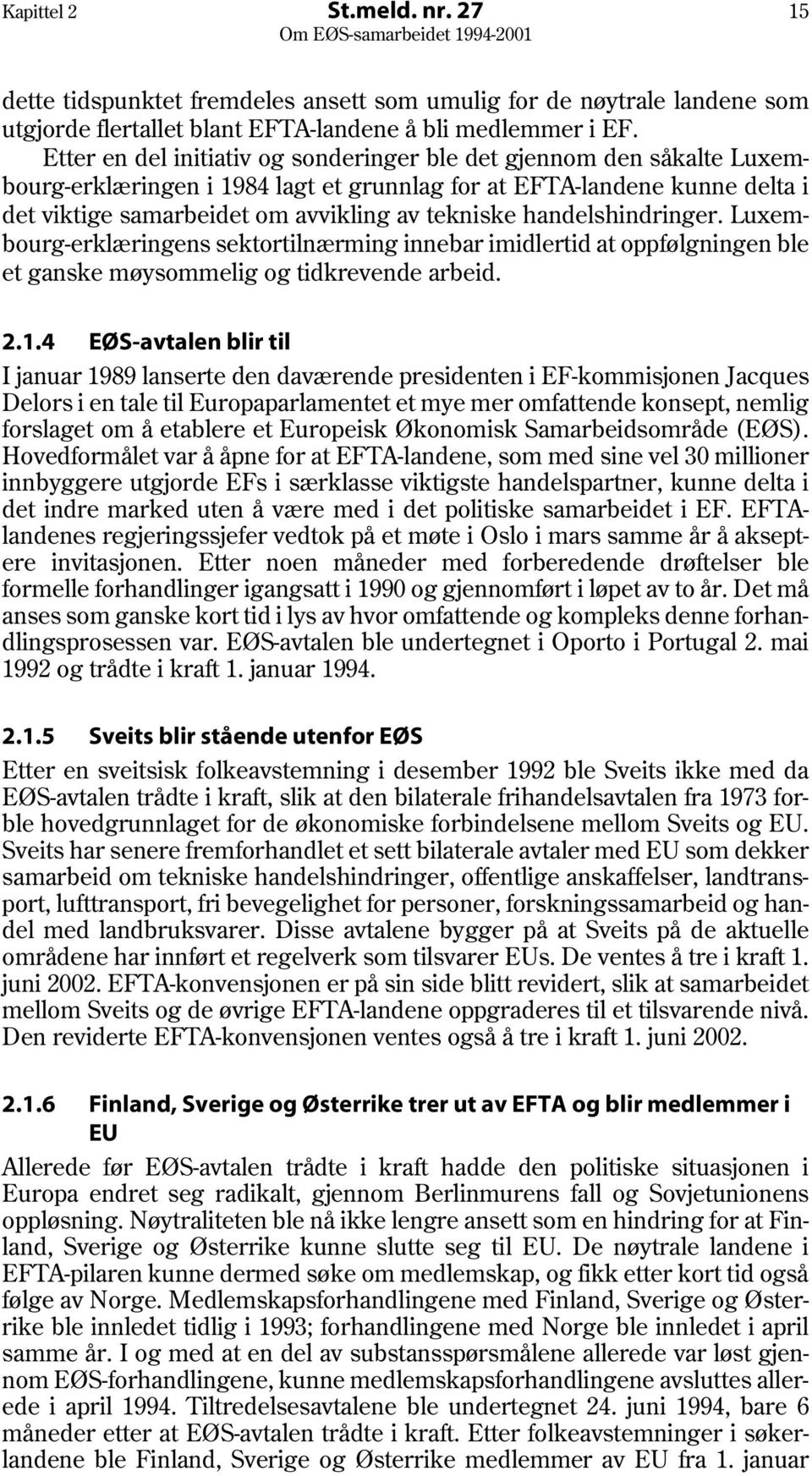 handelshindringer. Luxembourg-erklæringens sektortilnærming innebar imidlertid at oppfølgningen ble et ganske møysommelig og tidkrevende arbeid. 2.1.