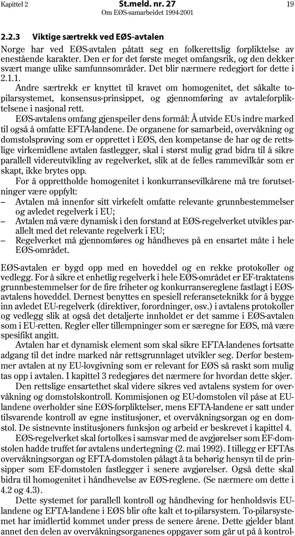 1. Andre særtrekk er knyttet til kravet om homogenitet, det såkalte topilarsystemet, konsensus-prinsippet, og gjennomføring av avtaleforpliktelsene i nasjonal rett.