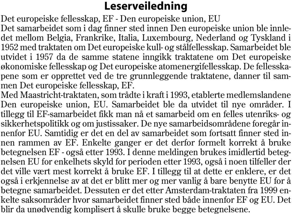 Samarbeidet ble utvidet i 1957 da de samme statene inngikk traktatene om Det europeiske økonomiske fellesskap og Det europeiske atomenergifellesskap.