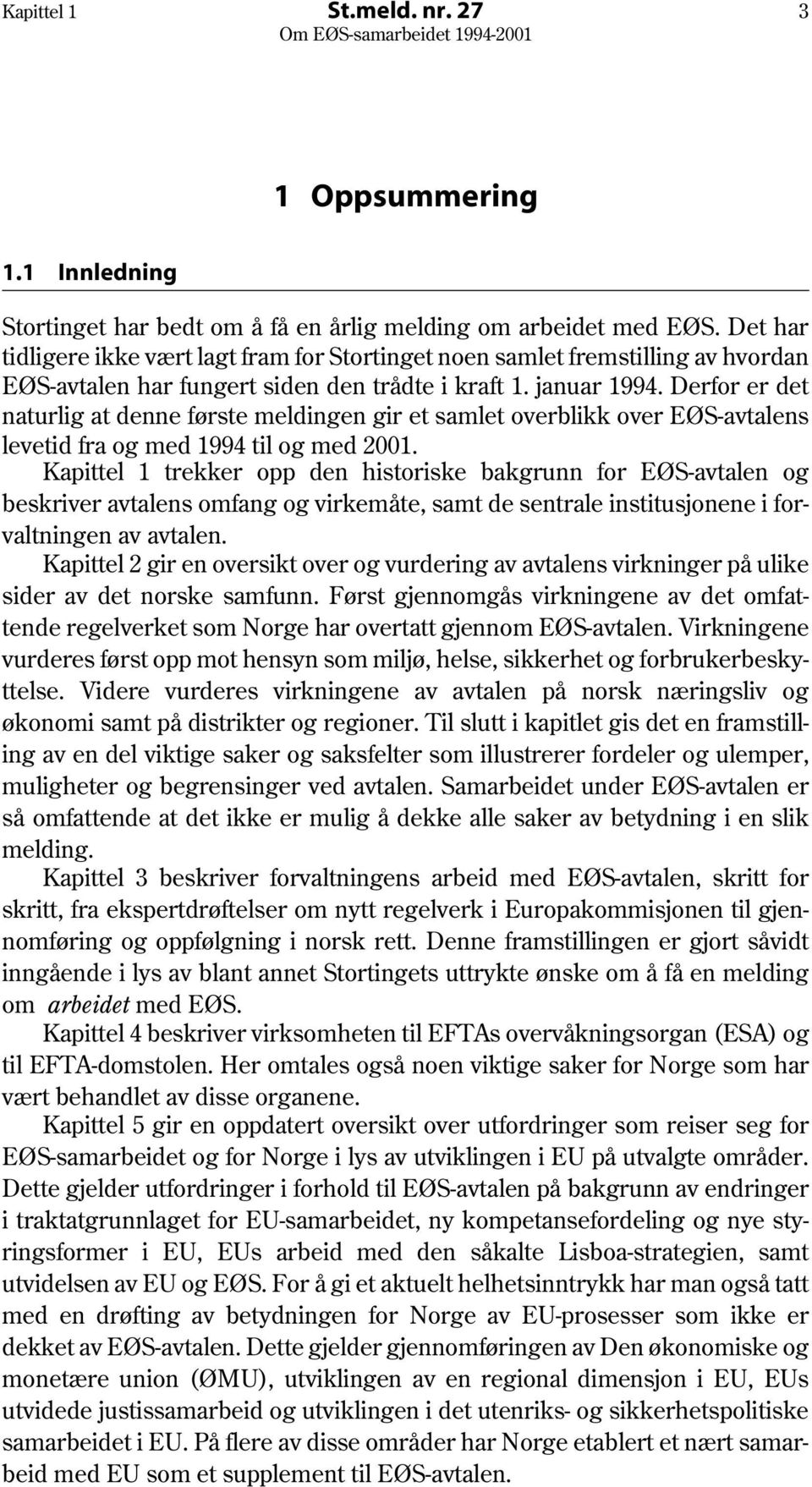 Derfor er det naturlig at denne første meldingen gir et samlet overblikk over EØS-avtalens levetid fra og med 1994 til og med 2001.