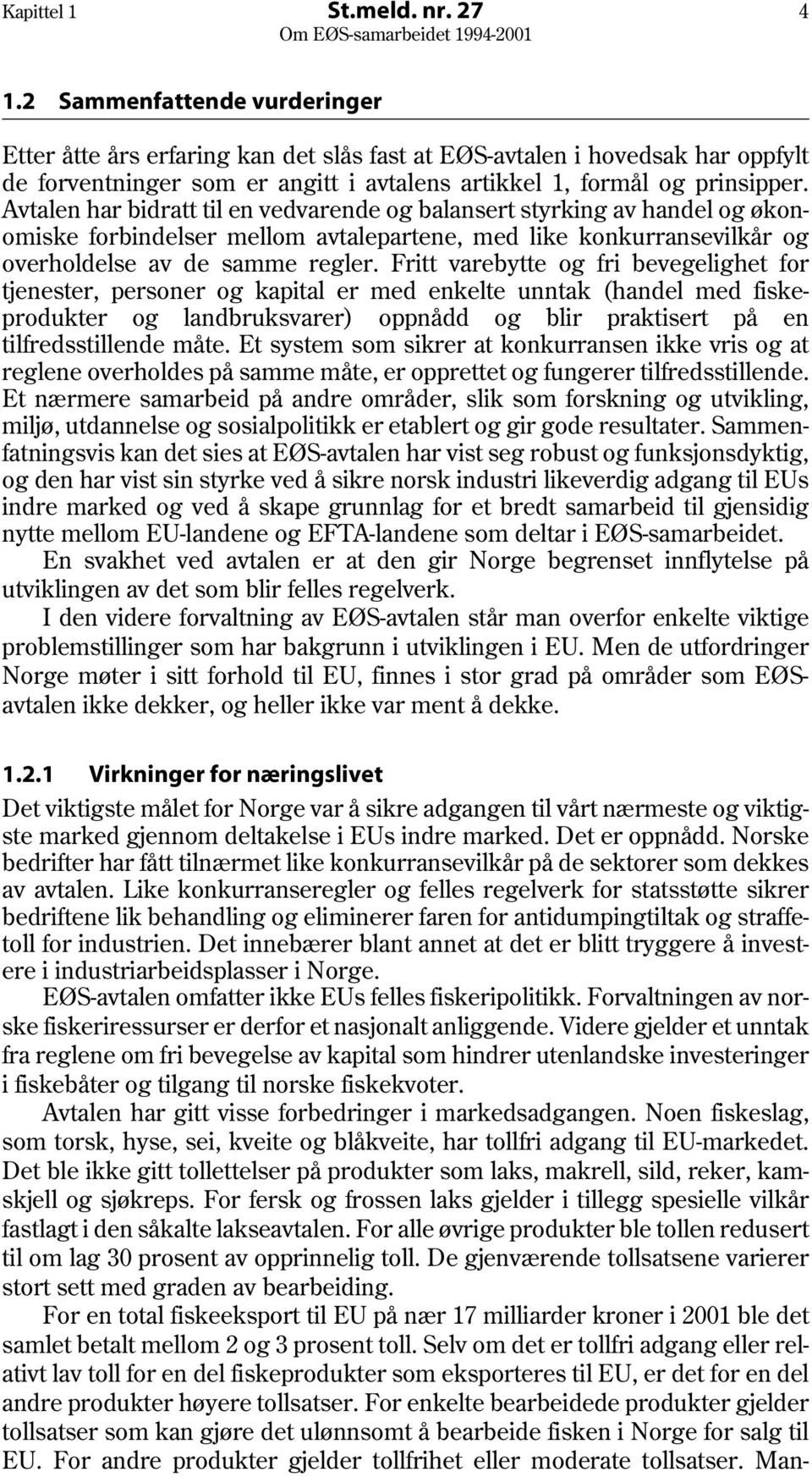 Avtalen har bidratt til en vedvarende og balansert styrking av handel og økonomiske forbindelser mellom avtalepartene, med like konkurransevilkår og overholdelse av de samme regler.