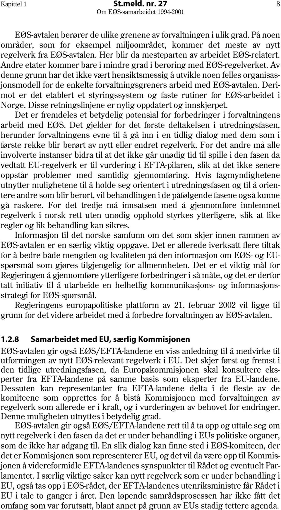 Av denne grunn har det ikke vært hensiktsmessig å utvikle noen felles organisasjonsmodell for de enkelte forvaltningsgreners arbeid med EØS-avtalen.