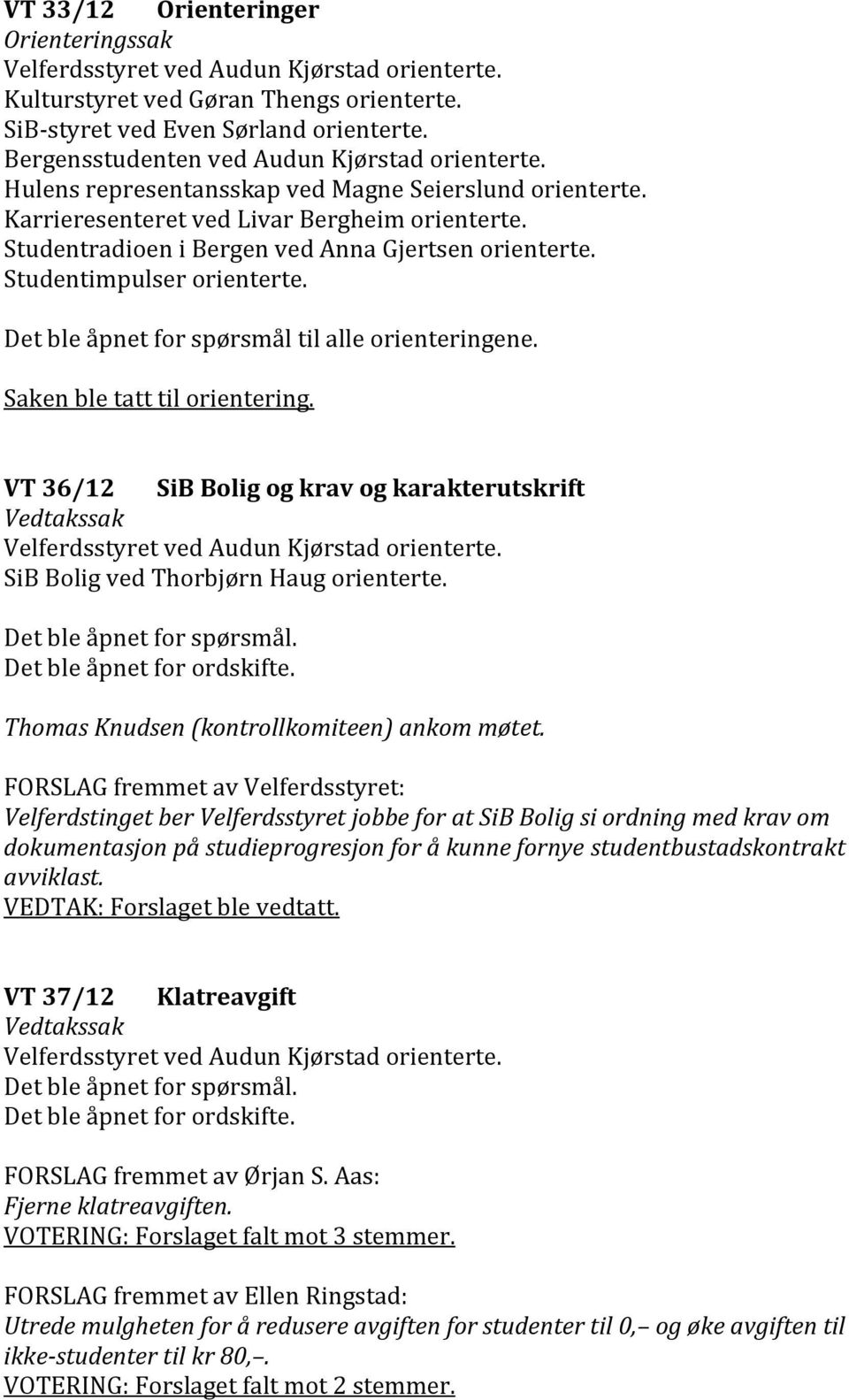 Det ble åpnet for spørsmål til alle orienteringene. Saken ble tatt til orientering. VT 36/12 SiB Bolig og krav og karakterutskrift SiB Bolig ved Thorbjørn Haug orienterte. Det ble åpnet for spørsmål.