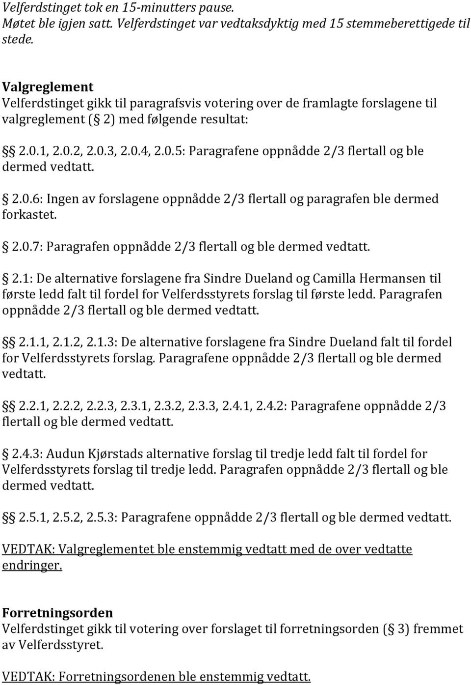 0.6: Ingen av forslagene oppnådde 2/3 flertall og paragrafen ble dermed forkastet. 2.0.7: Paragrafen oppnådde 2/3 flertall og ble 2.