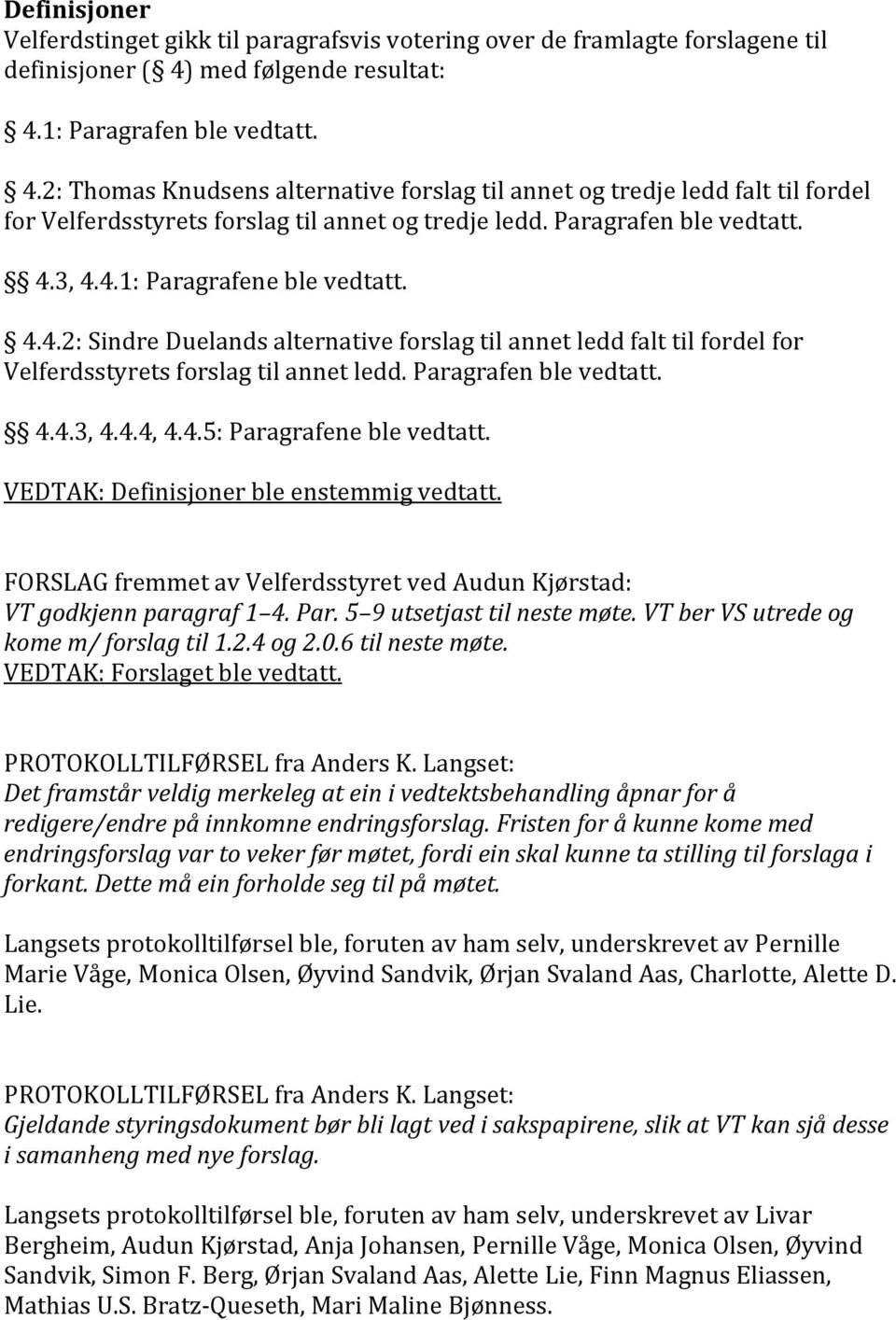 Paragrafen ble vedtatt. 4.3, 4.4.1: Paragrafene ble vedtatt. 4.4.2: Sindre Duelands alternative forslag til annet ledd falt til fordel for Velferdsstyrets forslag til annet ledd.