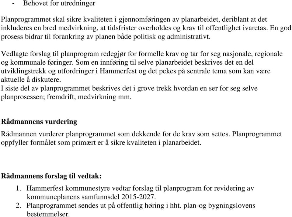 Vedlagte forslag til planprogram redegjør for formelle krav og tar for seg nasjonale, regionale og kommunale føringer.