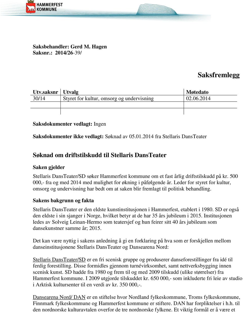 500 000,- fra og med 2014 med mulighet for økning i påfølgende år. Leder for styret for kultur, omsorg og undervisning har bedt om at saken blir fremlagt til politisk behandling.