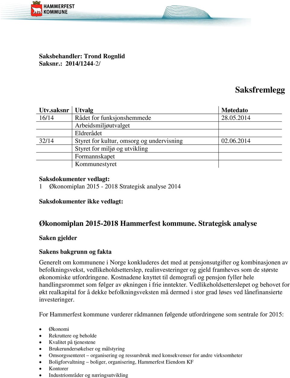 2014 Styret for miljø og utvikling Formannskapet Kommunestyret Saksdokumenter vedlagt: 1 Økonomiplan 2015-2018 Strategisk analyse 2014 Saksdokumenter ikke vedlagt: Økonomiplan 2015-2018 Hammerfest