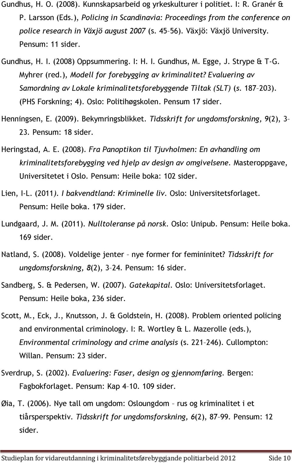 Egge, J. Strype & T-G. Myhrer (red.), Modell for forebygging av kriminalitet? Evaluering av Samordning av Lokale kriminalitetsforebyggende Tiltak (SLT) (s. 187 203). (PHS Forskning; 4).