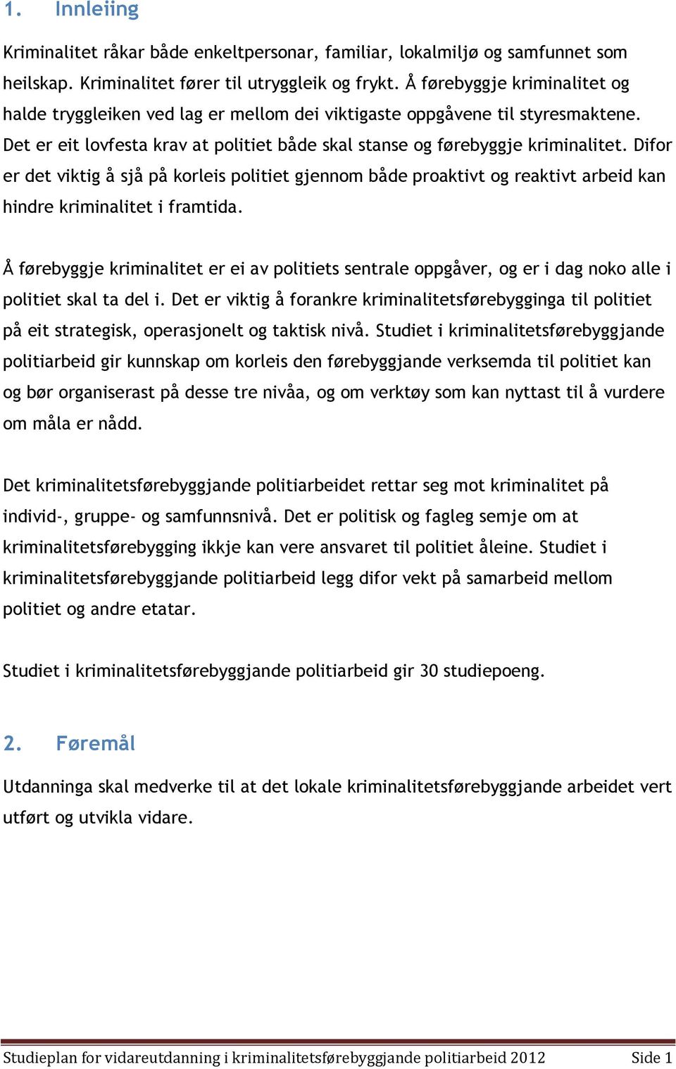 Difor er det viktig å sjå på korleis politiet gjennom både proaktivt og reaktivt arbeid kan hindre kriminalitet i framtida.