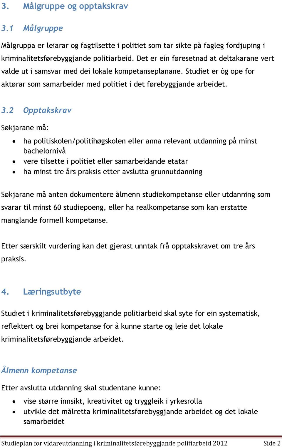 2 Opptakskrav Søkjarane må: ha politiskolen/politihøgskolen eller anna relevant utdanning på minst bachelornivå vere tilsette i politiet eller samarbeidande etatar ha minst tre års praksis etter