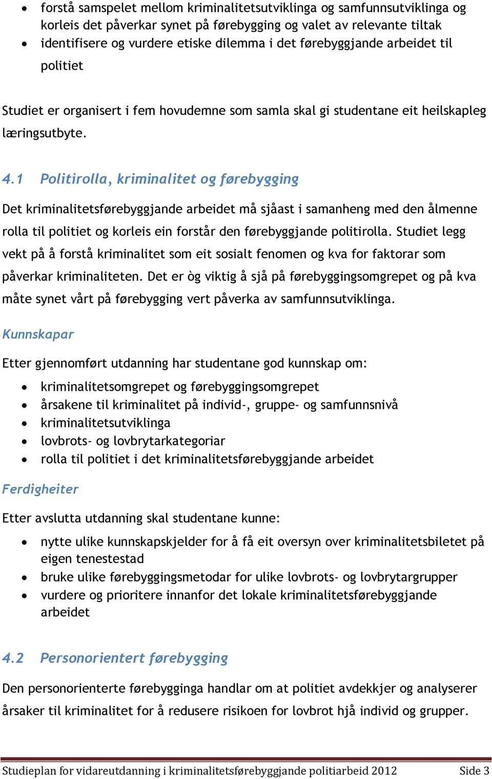 1 Politirolla, kriminalitet og førebygging Det kriminalitetsførebyggjande arbeidet må sjåast i samanheng med den ålmenne rolla til politiet og korleis ein forstår den førebyggjande politirolla.