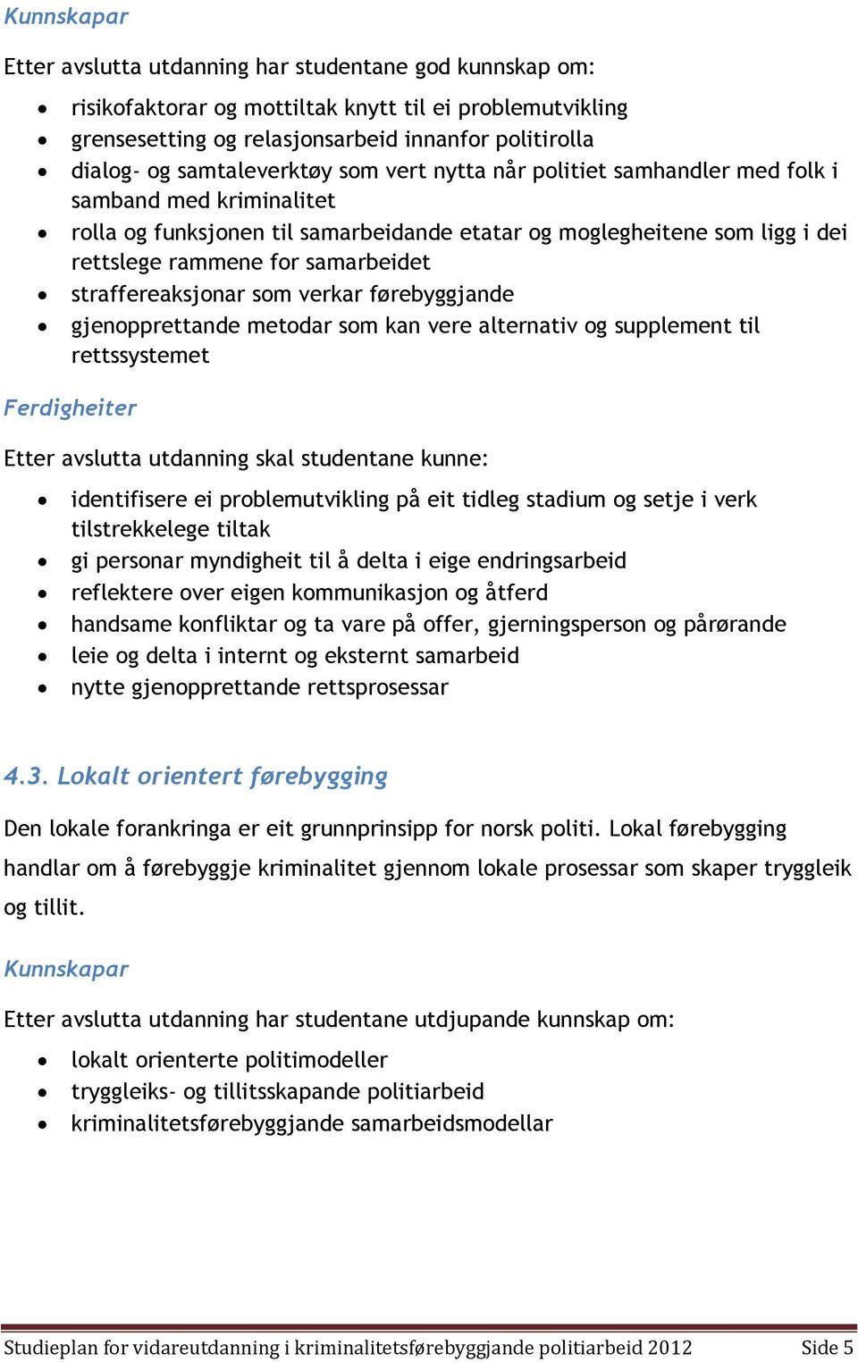 samarbeidet straffereaksjonar som verkar førebyggjande gjenopprettande metodar som kan vere alternativ og supplement til rettssystemet Ferdigheiter Etter avslutta utdanning skal studentane kunne: