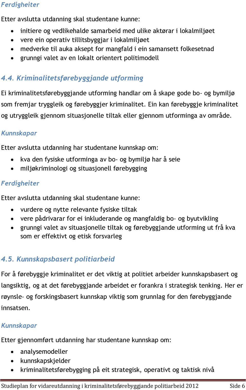 4. Kriminalitetsførebyggjande utforming Ei kriminalitetsførebyggjande utforming handlar om å skape gode bo- og bymiljø som fremjar tryggleik og førebyggjer kriminalitet.