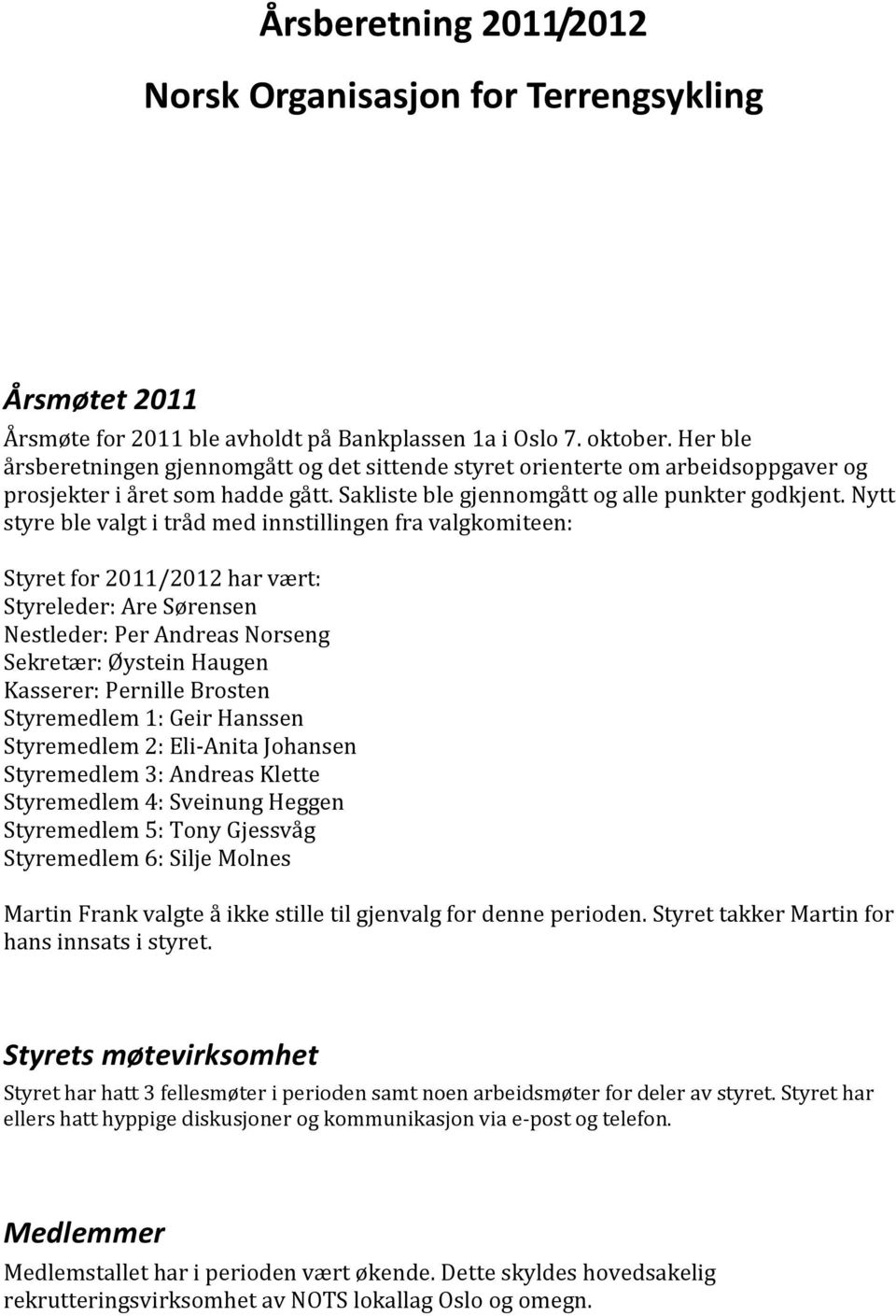 Nytt styre ble valgt i tråd med innstillingen fra valgkomiteen: Styret for 2011/2012 har vært: Styreleder: Are Sørensen Nestleder: Per Andreas Norseng Sekretær: Øystein Haugen Kasserer: Pernille