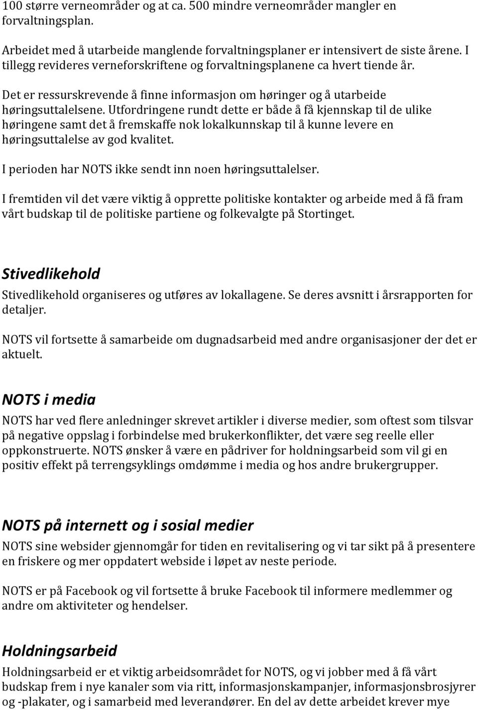 Utfordringene rundt dette er både å få kjennskap til de ulike høringene samt det å fremskaffe nok lokalkunnskap til å kunne levere en høringsuttalelse av god kvalitet.