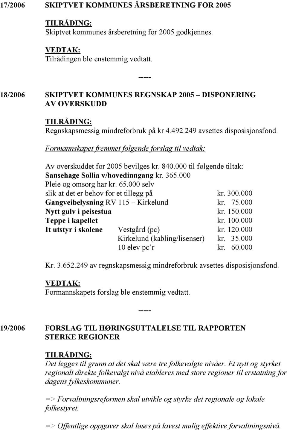 Formannskapet fremmet følgende forslag til vedtak: Av overskuddet for 2005 bevilges kr. 840.000 til følgende tiltak: Sansehage Sollia v/hovedinngang kr. 365.000 Pleie og omsorg har kr. 65.