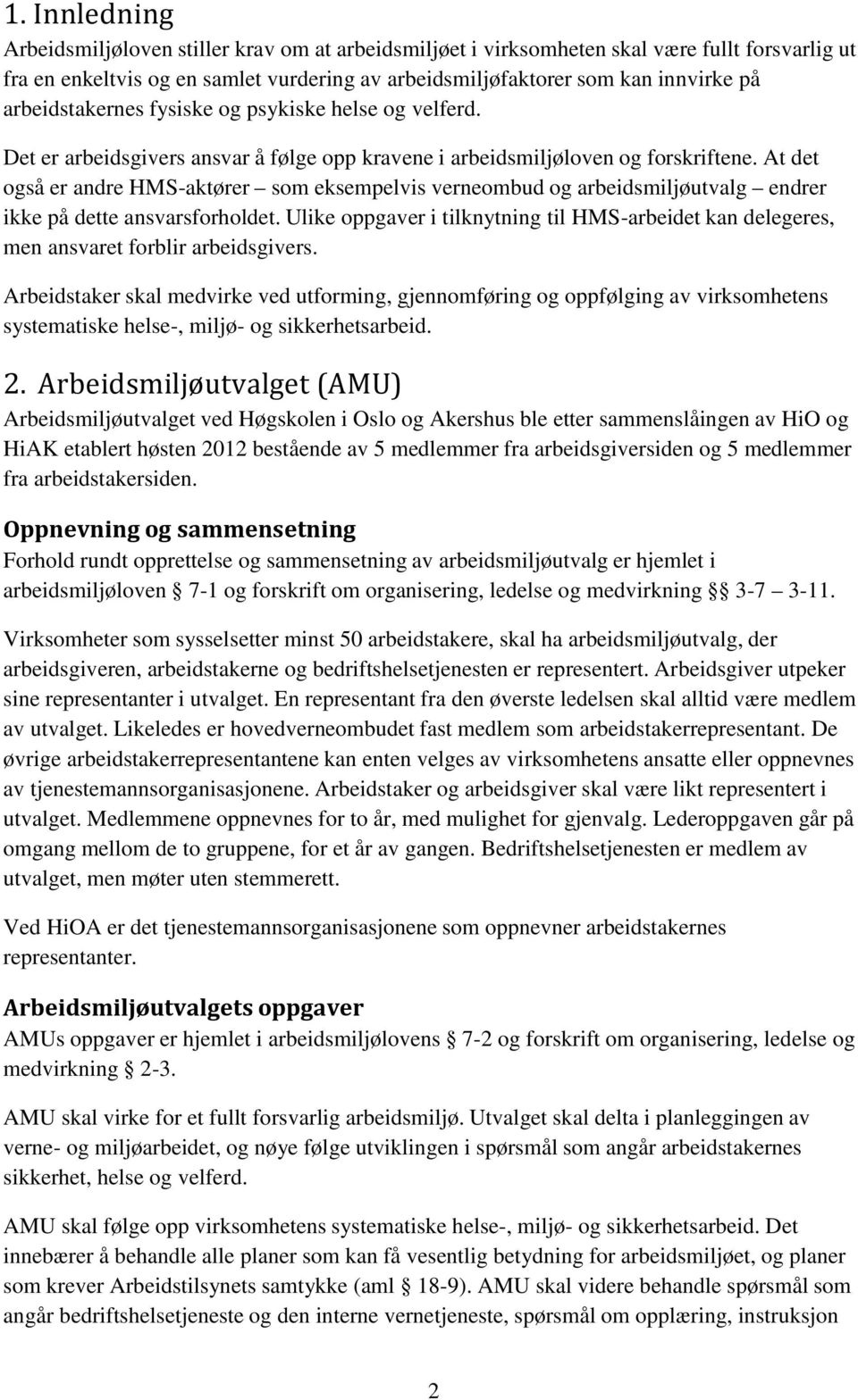 At det også er andre HMS-aktører som eksempelvis verneombud og arbeidsmiljøutvalg endrer ikke på dette ansvarsforholdet.