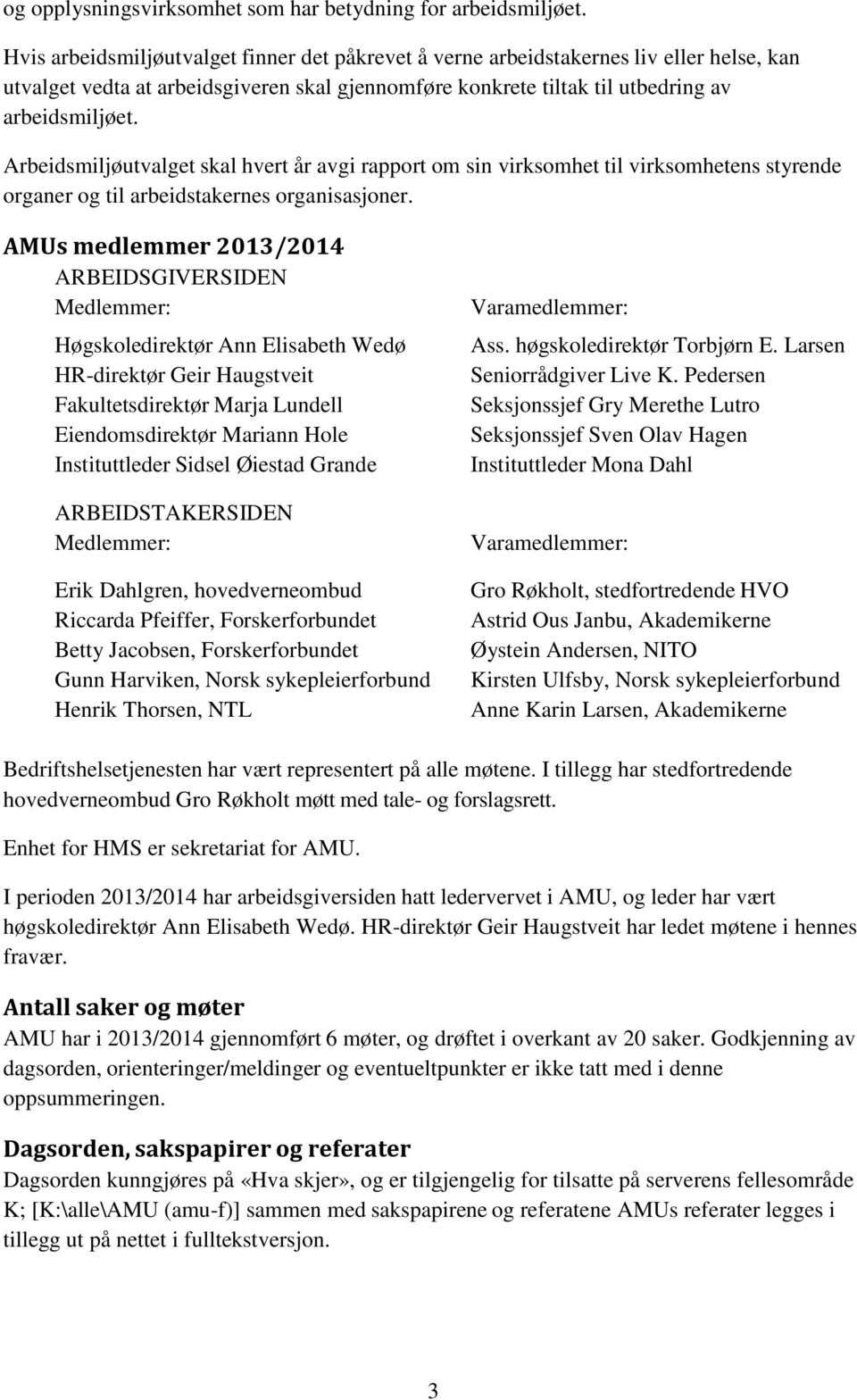 Arbeidsmiljøutvalget skal hvert år avgi rapport om sin virksomhet til virksomhetens styrende organer og til arbeidstakernes organisasjoner.