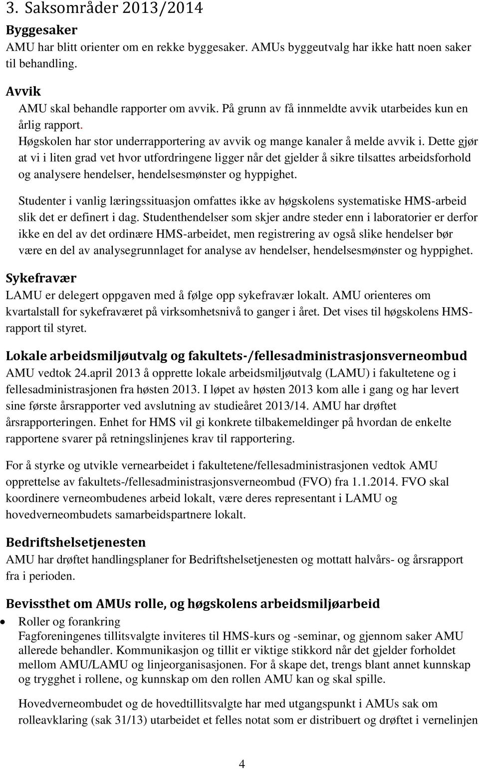 Dette gjør at vi i liten grad vet hvor utfordringene ligger når det gjelder å sikre tilsattes arbeidsforhold og analysere hendelser, hendelsesmønster og hyppighet.